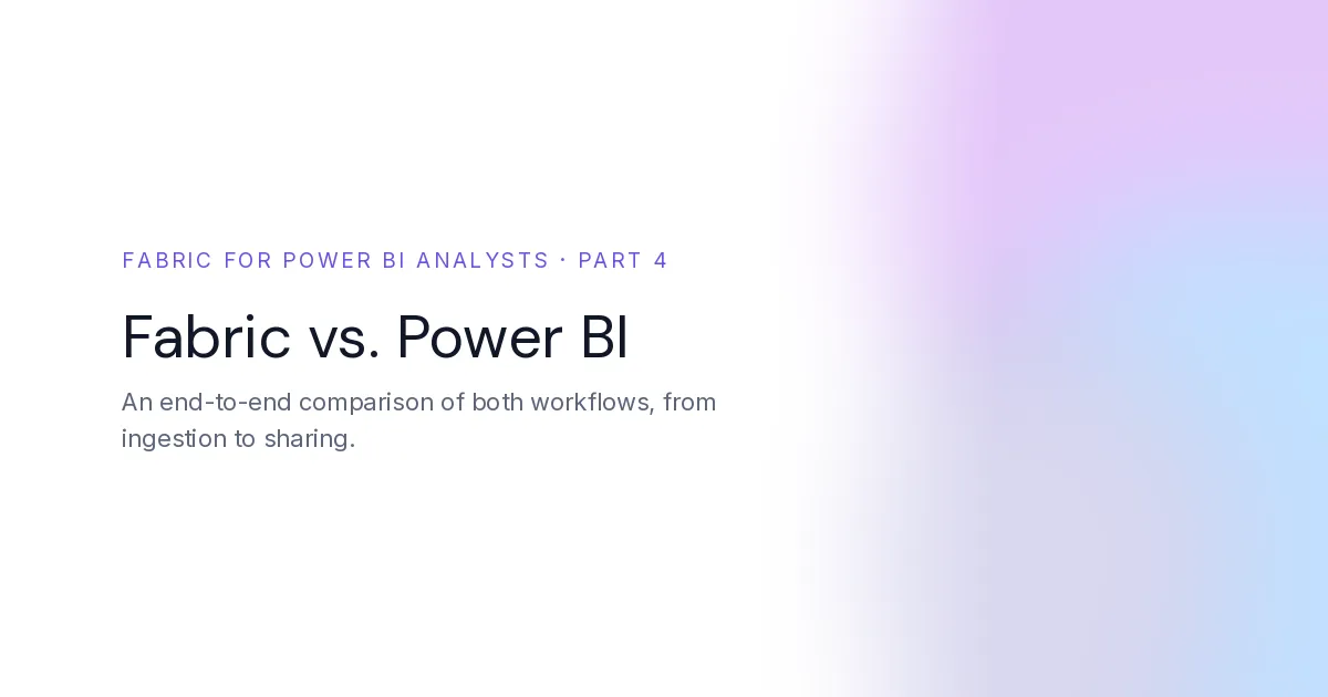 Microsoft Fabric for Power BI Data Analysts. Part 4. Microsoft Fabric vs. Power BI: End-to-End Comparison Guide